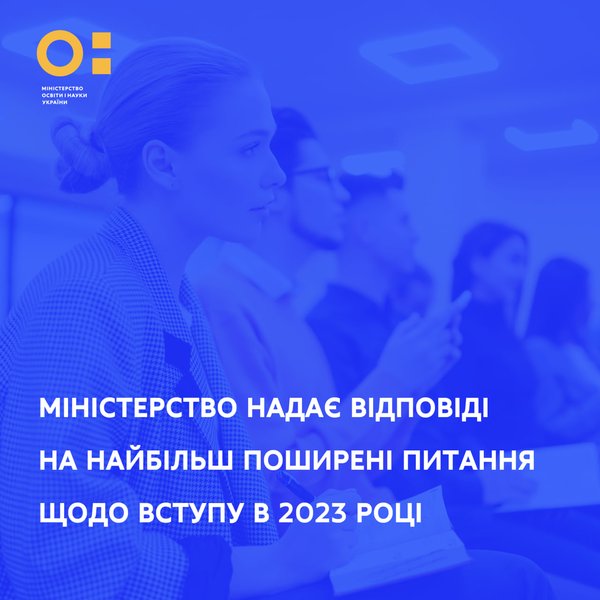 Міністерство освіти і науки надає відповіді на найпоширеніші запитання щодо вступу у 2023 році