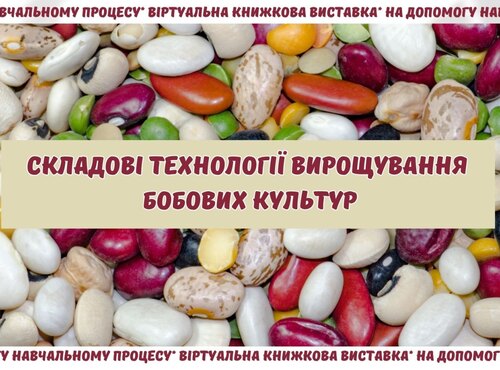 Віртуальна книжкова виставка «Складові технології вирощування бобових культур»