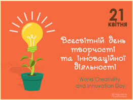 21 КВІТНЯ — ВСЕСВІТНІЙ ДЕНЬ ТВОРЧОСТІ ТА ІННОВАЦІЙНОЇ ДІЯЛЬНОСТІ